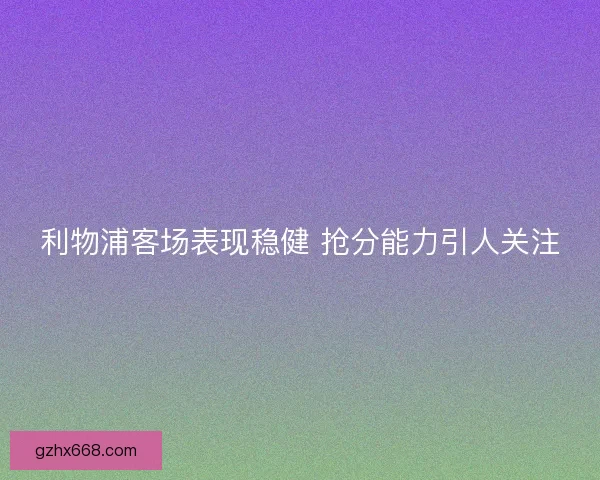 利物浦客场表现稳健 抢分能力引人关注